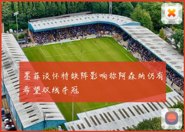 墨菲谈怀特缺阵影响称阿森纳仍有希望双线夺冠